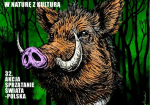 Plakat propagujący 32 akcję sprzątania świata. Na plakacie dzik i napis: Dzik nie świni w lesie. A Ty? W naturę z kulturą.